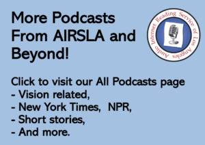 More Podcasts from AIRSLA and Beyond. Click to Visit de all podcast page to discover Vision Related, New York Times, NPR, the Atlantic, short story podcasts and more